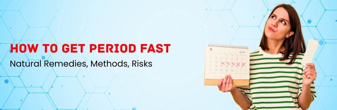 How to Get Period Fast: Natural Remedies, Methods, Risks